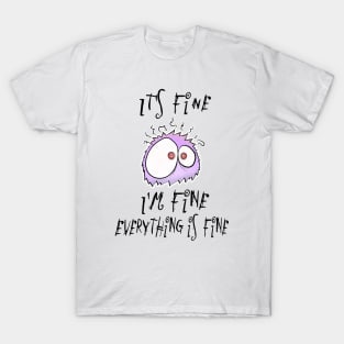 It's fine, I'm fine, everything is fine. Not stressed at all. T-Shirt